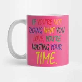 If You're Not Doing What You Love You're Wasting Your Time Mug